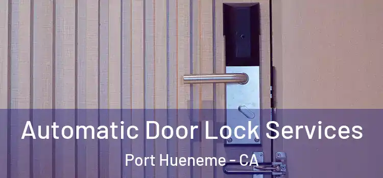 Automatic Door Lock Services Port Hueneme - CA