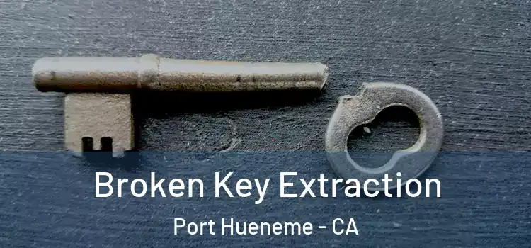 Broken Key Extraction Port Hueneme - CA