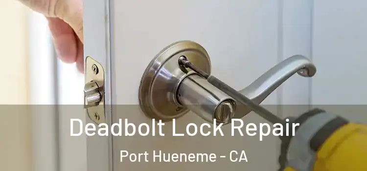 Deadbolt Lock Repair Port Hueneme - CA