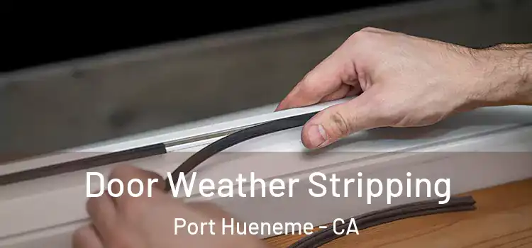 Door Weather Stripping Port Hueneme - CA