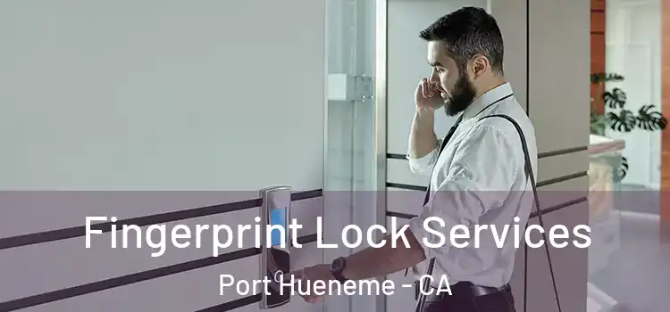 Fingerprint Lock Services Port Hueneme - CA