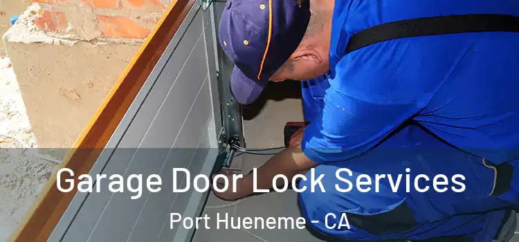 Garage Door Lock Services Port Hueneme - CA