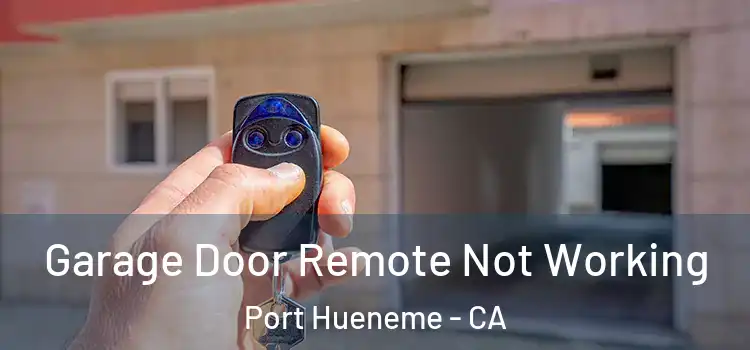  Garage Door Remote Not Working Port Hueneme - CA
