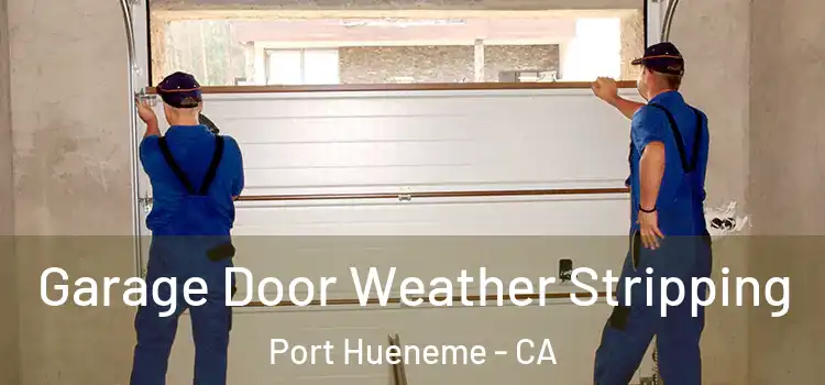  Garage Door Weather Stripping Port Hueneme - CA