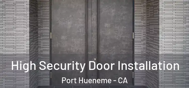 High Security Door Installation Port Hueneme - CA
