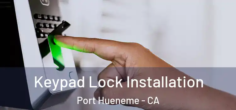 Keypad Lock Installation Port Hueneme - CA