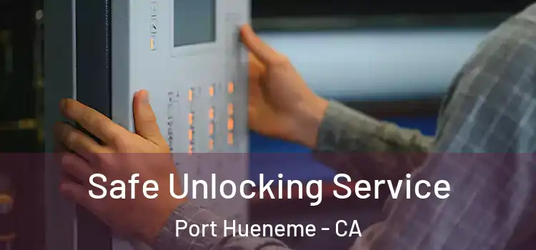 Safe Unlocking Service Port Hueneme - CA